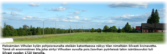 Pieks�m�en Vilhulan kyl�n pohjoisreunalta etel��n katsottaessa n�kyy tilan nimelt��n Silvasti kivinavetta.T�m� oli ensimm�inen tila,joka siirtyi Vilhusten suvulta pois.Isovihan py�rteiss� talon is�nt�suvuksi tuli Silvast vuoden 1720 tienoilla.